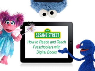 How to Reach and Teach
Preschoolers with
Digital Books
 