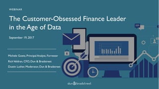 The Customer-Obsessed Finance Leader
in the Age of Data
WEBINAR
September 19, 2017
Michele Goetz, Principal Analyst, Forrester
RichVeldran, CFO, Dun & Bradstreet
Dustin Luther, Moderator, Dun & Bradstreet
 
