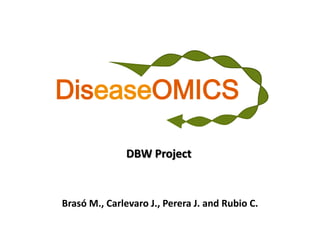 DiseaseOMICS

               DBW Project


Brasó M., Carlevaro J., Perera J. and Rubio C.
 