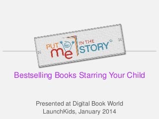 Bestselling Books Starring Your Child

Presented at Digital Book World
LaunchKids, January 2014

 