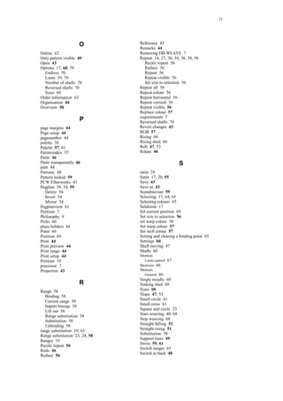 73
O
Online 62
Only pattern visible 49
Open 43
Options 17, 60, 70
Endless 70
Loom 39, 70
Number of shafts 70
Reversed shafts 70
Sizes 60
Order information 62
Organisation 44
Overview 50
P
page margins 44
Page setup 44
pagenumber 44
palette 38
Palette 57, 61
Paletteindex 57
Paste 46
Paste transparently 46
path 44
Patronic 68
Pattern locked 59
PCW Fiberworks 43
Pegplan 39, 54, 59
Delete 54
Invert 54
Mirror 54
Pegplanview 61
Pentium 7
Philosophy 9
Picks 60
place holders 44
Point 60
Position 69
Print 44
Print preview 44
Print range 44
Print setup 44
Printout 10
processor 7
Properties 43
R
Range 58
Binding 58
Current range 58
Import bitmap 58
Lift out 58
Range substitution 58
Substitution 58
Unbinding 58
range substitution 19, 63
Range substitution 23, 24, 58
Ranges 19
Recalc repeat 56
Redo 46
Reduce 56
Reference 43
Remarks 44
Removing DB-WEAVE 7
Repeat 14, 27, 30, 34, 36, 38, 56
Recalc repeat 56
Reduce 56
Repeat 56
Repeat visible 56
Set size to selection 56
Repeat all 56
Repeat colour 56
Repeat horizontal 56
Repeat vertical 56
Repeat visible 56
Replace colour 57
requirements 7
Reversed shafts 70
Revert changes 43
RGB 57
Rising 60
Rising shed 60
Roll 47, 53
Rotate 46
S
satin 28
Satin 17, 20, 55
Save 43
Save as 43
Scandinavian 59
Selecting 17, 64, 65
Selecting colours 65
Selektion 17
Set current position 69
Set size to selection 56
set warp colour 38
Set warp colour 57
Set weft colour 57
Setting and clearing a binding point 65
Settings 60
Shaft moving 47
Shafts 60
Shortcut
Loom control 67
Shortcuts 66
Shotcuts
General 66
Single treadle 60
Sinking shed 60
Sizes 60
Slope 47, 53
Small circle 61
Small cross 61
Square and circle 23
Start weaving 40, 68
Stop weaving 68
Straight falling 51
Straight rising 51
Substitution 58
Support lines 49
Swiss 59, 61
Switch ranges 65
Switch to back 48
 