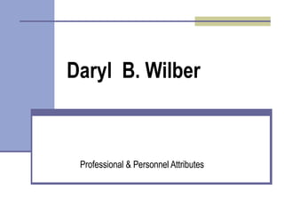 Daryl  B. Wilber Professional & Personnel Attributes 
