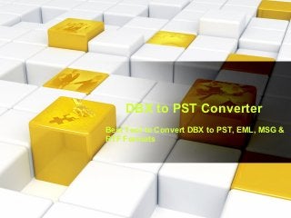 DBX to PST Converter
Best Tool to Convert DBX to PST, EML, MSG &
RTF Formats
 