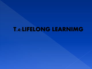 T.4:LIFELONG LEARNIMG
 