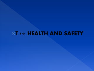 T.11: HEALTH AND SAFETY
 