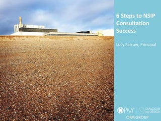 6 Steps to NSIP
Consultation
Success
Lucy Farrow, Principal
 
