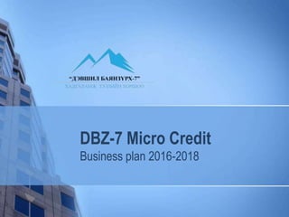 DBZ-7 Micro Credit
Business plan 2016-2018
 