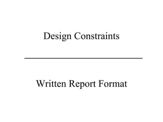 Design Constraints
Written Report Format
 