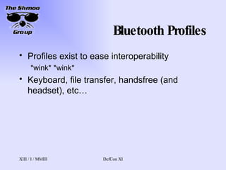 Bluetooth Profiles Profiles exist to ease interoperability *wink* *wink* Keyboard, file transfer, handsfree (and headset), etc… 