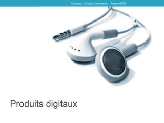 Produits digitaux
Connect-i / Drupal Commerce #ecomSITB
 