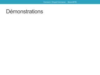Démonstrations
Connect-i / Drupal Commerce #ecomSITB
 
