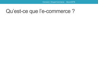 Qu’est-ce que l’e-commerce ?
Connect-i / Drupal Commerce #ecomSITB
 