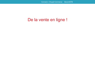 De la vente en ligne !
Connect-i / Drupal Commerce #ecomSITB
 