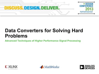 Data Converters for Solving Hard
Problems
Advanced Techniques of Higher Performance Signal Processing
 