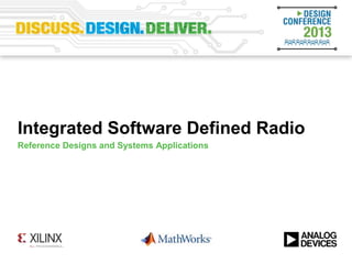 Integrated Software Defined Radio
Reference Designs and Systems Applications
 