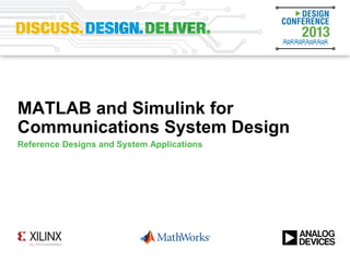 MATLAB and Simulink for
Communications System Design
Reference Designs and System Applications
 