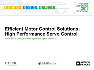 Efficient Motor Control Solutions:
High Performance Servo Control
Reference Designs and Systems Applications
 