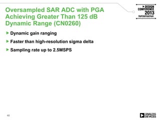 Oversampled SAR ADC with PGA
Achieving Greater Than 125 dB
Dynamic Range (CN0260)
Dynamic gain ranging
Faster than high-resolution sigma delta
Sampling rate up to 2.5MSPS
48
 