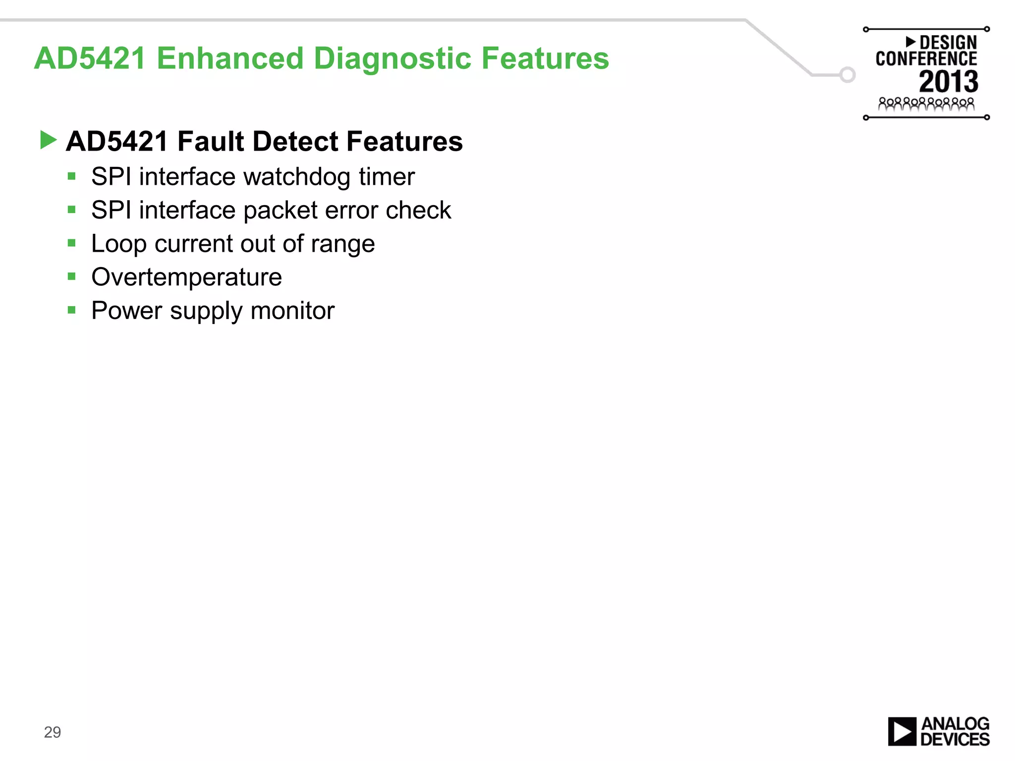 AD5421 Enhanced Diagnostic Features
AD5421 Fault Detect Features
 SPI interface watchdog timer
 SPI interface packet error check
 Loop current out of range
 Overtemperature
 Power supply monitor
29
 