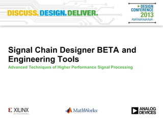 Signal Chain Designer BETA and
Engineering Tools
Advanced Techniques of Higher Performance Signal Processing
 