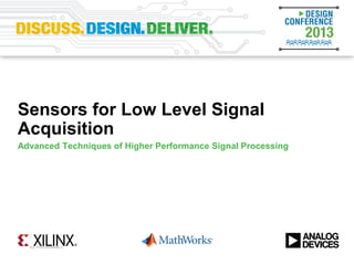 Sensors for Low Level Signal
Acquisition
Advanced Techniques of Higher Performance Signal Processing
 