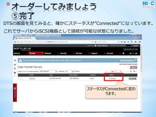 *
DTSの画面を見てみると、確かにステータスが”Connected”になっています。
これでサーバからiSCSI機器として接続が可能な状態になりました。
ステータスがConnectedに変わ
ります。
 