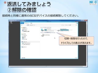 *
接続時と同様に通常のiSCSIデバイスの接続解除してください。
切断・削除を行ったので、
ドライブとしての表示が消えます。
 