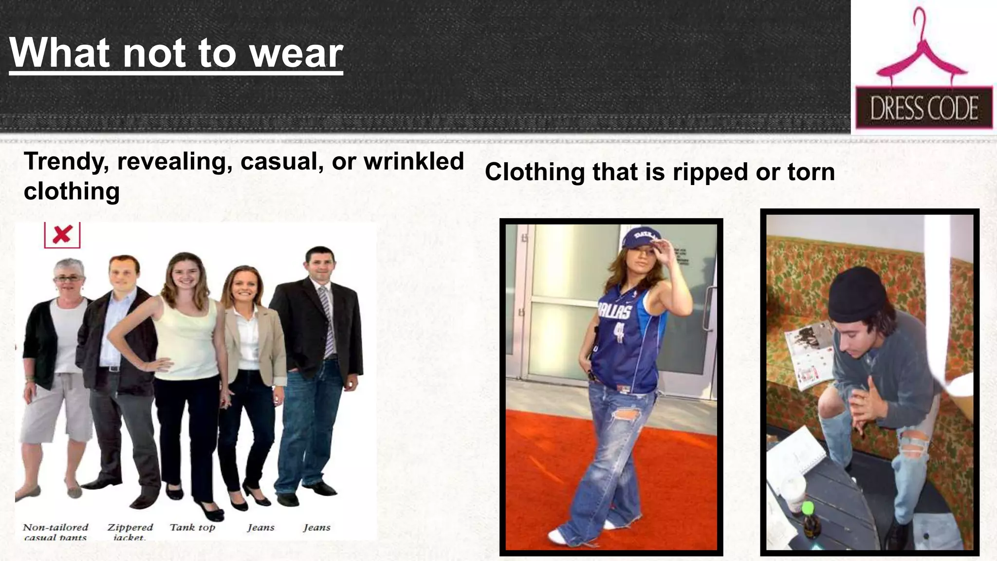 What not to wear
Trendy, revealing, casual, or wrinkled
clothing
Clothing that is ripped or torn
 