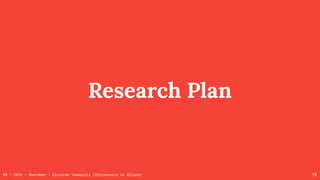 RR - 2016 - Aberdeen - Riccardo Tommasini (Politecnico di Milano)
Research Plan
16
 