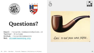 RR - 2016 - Aberdeen - Riccardo Tommasini (Politecnico di Milano)
Questions?
Email: riccardo.tommasini@polimi.it 
Twitter: @rictomm
Github: riccardotommasini
Web: streamreasoning.org
36
 
