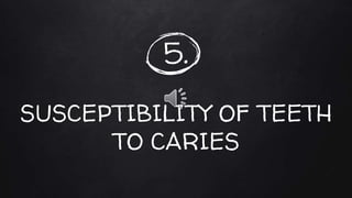 5.
SUSCEPTIBILITY OF TEETH
TO CARIES
 