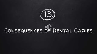 13.
Consequences of Dental Caries
 