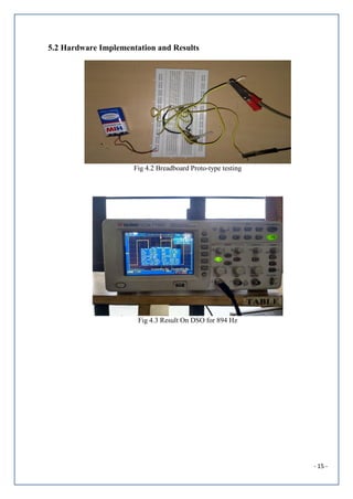 - 15 -
5.2 Hardware Implementation and Results
Fig 4.2 Breadboard Proto-type testing
Fig 4.3 Result On DSO for 894 Hz
 