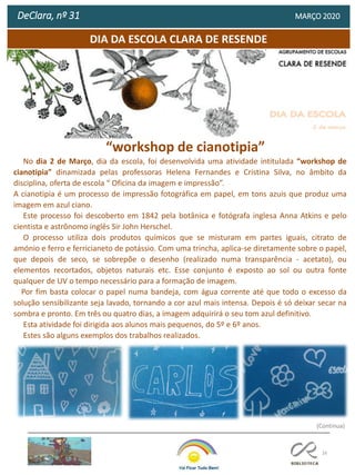 16
DIA DA ESCOLA CLARA DE RESENDE
DeClara, nº 31 MARÇO 2020
“workshop de cianotipia”
No dia 2 de Março, dia da escola, foi desenvolvida uma atividade intitulada “workshop de
cianotipia” dinamizada pelas professoras Helena Fernandes e Cristina Silva, no âmbito da
disciplina, oferta de escola “ Oficina da imagem e impressão”.
A cianotipia é um processo de impressão fotográfica em papel, em tons azuis que produz uma
imagem em azul ciano.
Este processo foi descoberto em 1842 pela botânica e fotógrafa inglesa Anna Atkins e pelo
cientista e astrônomo inglês Sir John Herschel.
O processo utiliza dois produtos químicos que se misturam em partes iguais, citrato de
amónio e ferro e ferricianeto de potássio. Com uma trincha, aplica-se diretamente sobre o papel,
que depois de seco, se sobrepõe o desenho (realizado numa transparência - acetato), ou
elementos recortados, objetos naturais etc. Esse conjunto é exposto ao sol ou outra fonte
qualquer de UV o tempo necessário para a formação de imagem.
Por fim basta colocar o papel numa bandeja, com água corrente até que todo o excesso da
solução sensibilizante seja lavado, tornando a cor azul mais intensa. Depois é só deixar secar na
sombra e pronto. Em três ou quatro dias, a imagem adquirirá o seu tom azul definitivo.
Esta atividade foi dirigida aos alunos mais pequenos, do 5º e 6º anos.
Estes são alguns exemplos dos trabalhos realizados.
(Continua)
 
