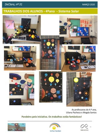 26
DeClara, nº 31 MARÇO 2020
As professoras do 4.º ano,
Liliana Pacheco e Magda Santos
Parabéns pela iniciativa. Os trabalhos estão fantásticos!
TRABALHOS DOS ALUNOS - 4ºano - Sistema Solar
 