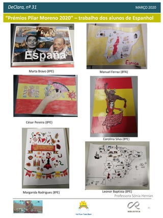 41
Professora Sónia Hernan
DeClara, nº 31 MARÇO 2020
Manuel Ferraz (8ºA)
César Pereira (8ºE)
Leonor Baptista (8ºE)
Carolina Silva (8ºE)
Margarida Rodrigues (8ºE)
Marta Bravo (8ºE)
“Prémios Pilar Moreno 2020” – trabalho dos alunos de Espanhol
 