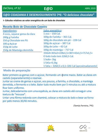 139
I- Cálculos relativos ao valor energético de um bolo de chocolate
Modo de preparação
(Tomás Ferreira, 7ºE)
DeClara, nº 32 ABRIL 2020E@D
E@D CIDADANIA E DESENVOLVIMENTO 7ºE: “O delicioso chocolate”
 