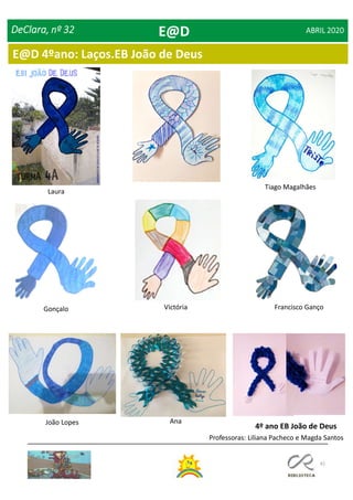 41
DeClara, nº 32 ABRIL 2020
Laura
Victória
Tiago Magalhães
João Lopes Ana
Francisco GançoGonçalo
4º ano EB João de Deus
Professoras: Liliana Pacheco e Magda Santos
E@D
E@D 4ºano: Laços.EB João de Deus
 