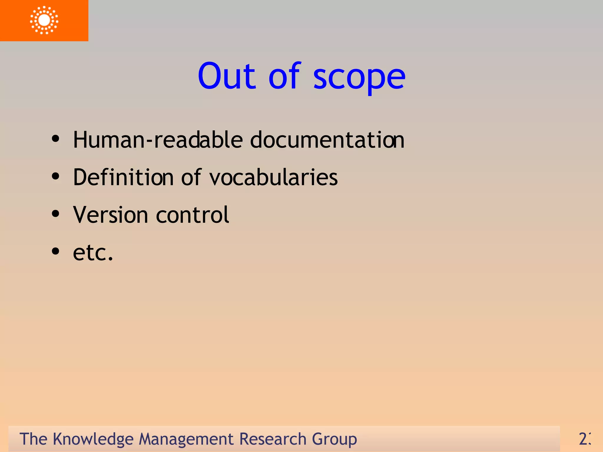 Out of scope Human-readable documentation Definition of vocabularies Version control etc. 