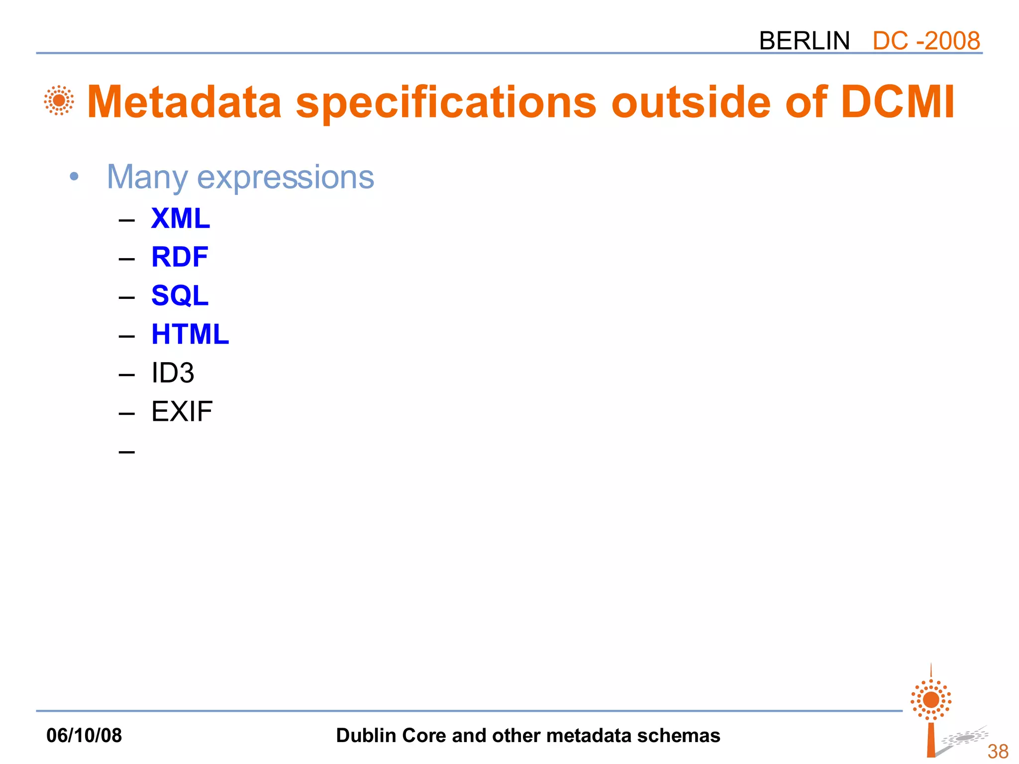 Metadata specifications outside of DCMI Many expressions XML RDF SQL HTML ID3 EXIF 