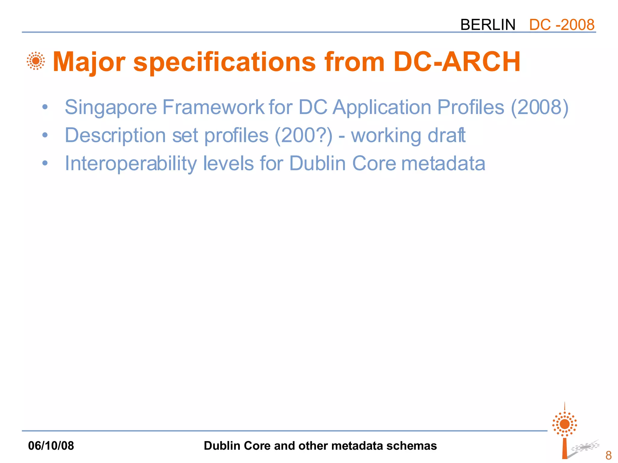 Major specifications from DC-ARCH Singapore Framework for DC Application Profiles (2008) Description set profiles (200?) - working draft Interoperability levels for Dublin Core metadata 