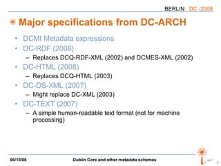 Major specifications from DC-ARCH <ul><li>DCMI Metadata expressions </li></ul><ul><li>DC-RDF (2008) </li></ul><ul><ul><li>...