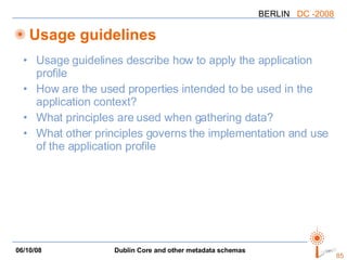 Usage guidelines <ul><li>Usage guidelines describe how to apply the application profile </li></ul><ul><li>How are the used...
