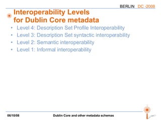 Interoperability Levels for Dublin Core metadata Level 4: Description Set Profile Interoperability Level 3: Description Set syntactic interoperability Level 2: Semantic interoperability Level 1: Informal interoperability 