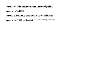 From Wikidata to a remote endpointFrom Wikidata to a remote endpoint
From a remote endpoint to WikidataFrom a remote endpoint to Wikidata
<== not working currently
query to WDQS
query to GND endpoint
 