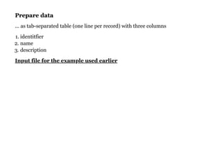 Prepare dataPrepare data
... as tab-separated table (one line per record) with three columns
1. identitfier
2. name
3. description
Input file for the example used earlier
 