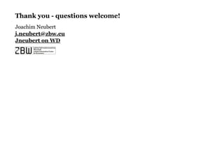 Thank you - questions welcome!Thank you - questions welcome!
Joachim Neubert
j.neubert@zbw.eu
Jneubert on WD
 