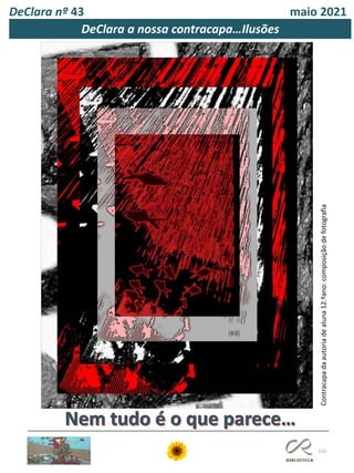 115
Contracapa
da
autoria
de
aluna
12.ºano:
composição
de
fotografia
DeClara nº 43 maio 2021
DeClara a nossa contracapa…Ilusões
 