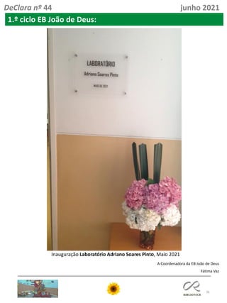 36
DeClara nº 44 junho 2021
1.º ciclo EB João de Deus:
Inauguração Laboratório Adriano Soares Pinto, Maio 2021
A Coordenadora da EB João de Deus
Fátima Vaz
 