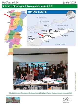 43
Professora
de
C&D
Isabel
Pereira
DeClara nº 44 junho 2021
3.º ciclo: Cidadania & Desenvolvimento 8.º E
http://bibliotecaescolarclararesende.blogspot.com/2021/06/em-ligacao-ebs-clara-resende-porto-cafe.html
 